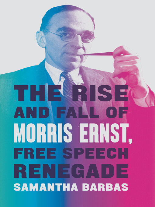 Title details for The Rise and Fall of Morris Ernst, Free Speech Renegade by Samantha Barbas - Available